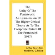 Unity of the Pentateuch : An Examination of the Higher Critical Theory As to the Composite Nature of the Pentateuch (1917) by Finn, Arthur Henry; Moule, Handley C. G. (CON), 9780548890691
