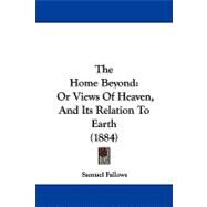 Home Beyond : Or Views of Heaven, and Its Relation to Earth (1884) by Fallows, Samuel, 9781104310691