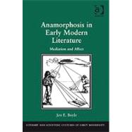 Anamorphosis in Early Modern Literature: Mediation and Affect by Boyle,Jen E., 9781409400691