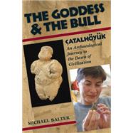 The Goddess and the Bull: atalhynk: An Archaeological Journey to the Dawn of Civilization by Balter,Michael, 9781598740691