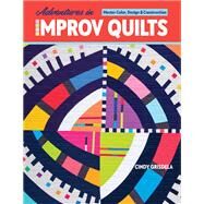 Adventures in Improv Quilts Master Color, Design & Construction by Grisdela, Cindy; Hensley, Todd, 9781644030691