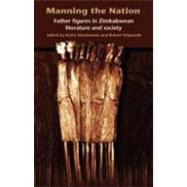 Manning the Nation: Father Figures in Zimbabwean Literature and Society by Muchemwa, Kizito Z.; Muponde, Robert, 9781779220691