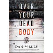 Over Your Dead Body by Wells, Dan, 9780765380692
