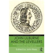 John Lilburne and The Levellers: Reappraising the Roots of English Radicalism 400 Years On by Rees; John, 9781138060692