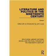 Literature and Politics in the Nineteenth Century: Essays by Lucas *DO NOT USE*; John, 9781138680692