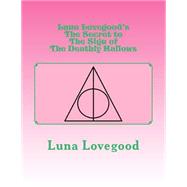 Luna Lovegood's the Secret to the Sign of the Deathly Hallows by Lovegood, Luna; Lynch, Evanna, 9781523310692