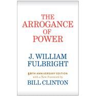 The Arrogance of Power by Fulbright, J. William; Clinton, Bill, 9781682260692