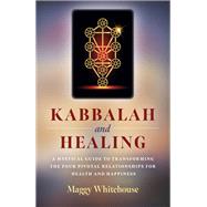 Kabbalah and Healing: A Mystical Guide to Transforming the Four Pivotal Relationships for Health and Happiness by Whitehouse, Maggy, 9781789040692