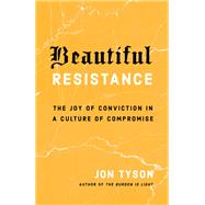 Beautiful Resistance The Joy of Conviction in a Culture of Compromise by Tyson, Jon, 9780735290693
