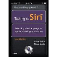 Talking to Siri Learning the Language of Apple's Intelligent Assistant by Sadun, Erica; Sande, Steve, 9780789750693