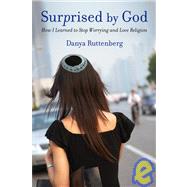 Surprised by God How I Learned to Stop Worrying and Love Religion by Ruttenberg, Danya, 9780807010693