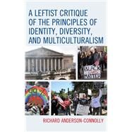 A Leftist Critique of the Principles of Identity, Diversity, and Multiculturalism by Anderson-Connolly, Richard, 9781498590693