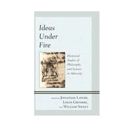 Ideas Under Fire Historical Studies of Philosophy and Science in Adversity by Lavery, Jonathan; Groarke, Louis; Sweet, William, 9781683930693