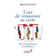 L'Art de retourner sa veste - De l'inconstance en politique by Bruno Fuligni, 9782311100693