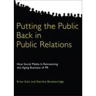 Putting the Public Back in Public Relations How Social Media Is Reinventing the Aging Business of PR by Solis, Brian; Breakenridge, Deirdre K., 9780137150694