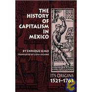 The History of Capitalism in Mexico: Its Origins, 1521-1763 by Semo, Enrique; Lozano, Lidia, 9780292730694