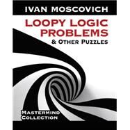 Loopy Logic Problems and Other Puzzles by Moscovich, Ivan, 9780486490694
