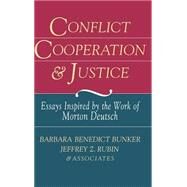 Conflict, Cooperation, and Justice Essays Inspired by the Work of Morton Deutsch by Bunker, Barbara Benedict; Rubin, Jeffrey Z., 9780787900694