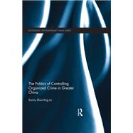 The Politics of Controlling Organized Crime in Greater China by Lo; Shiu-Hing, Sonny, 9781138590694