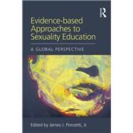 Evidence-based Approaches to Sexuality Education: A Global Perspective by Ponzetti; James, 9781138800694