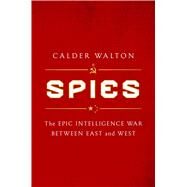 Spies The Epic Intelligence War Between East and West by Walton, Calder, 9781668000694