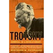 Trotsky : Downfall of a Revolutionary by Patenaude, Bertrand M., 9780060820695