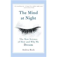 The Mind at Night The New Science of How and Why We Dream by Rock, Andrea, 9780465070695