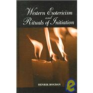 Western Esotericism and Rituals of Initiation by Bogdan, Henrik, 9780791470695