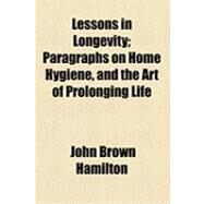Lessons in Longevity: Paragraphs on Home Hygiene, and the Art of Prolonging Life by Hamilton, John Brown, 9781154490695