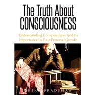 The Truth About Consciousness by Bradshaw, Erika, 9781502800695