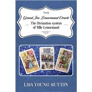 The Grand Jeu Lenormand Oracle The Divination System of Mlle Lenormande by Young-Sutton, Lisa, 9798350940695
