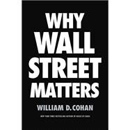 Why Wall Street Matters by COHAN, WILLIAM D., 9780399590696