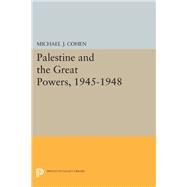 Palestine and the Great Powers, 1945-1948 by Cohen, Michael J., 9780691610696