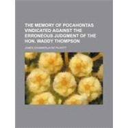 The Memory of Pocahontas Vindicated Against the Erroneous Judgment of the Hon. Waddy Thompson by Pickett, James Chamberlayne, 9781154550696