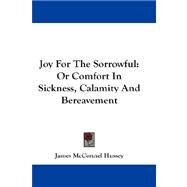 Joy for the Sorrowful : Or Comfort in Sickness, Calamity and Bereavement by Hussey, James Mcconnel, 9781432670696