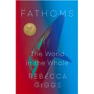 Fathoms The World in the Whale by Giggs, Rebecca, 9781982120696