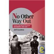 No Other Way Out: States and Revolutionary Movements, 1945–1991 by Jeff Goodwin, 9780521620697