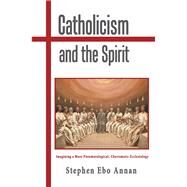 Catholicism and the Spirit by Annan, Stephen Ebo, 9781543470697