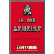 A Is for Atheist An A to Z of the Godfree Life by Sneddon, Andrew, 9781634310697