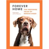 Forever Home The Inspiring Tales of Rescue Dogs by Scott, Traer, 9781648960697