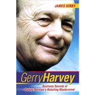 Gerry Harvey Business Secrets of Harvey Norman's Retailing Mastermind by Kirby, James, 9781740310697