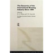 The Dynamics of the Modern Brewing Industry Since 1800 by Wilson, R. G.; Gourvish, T. R., 9780203440698