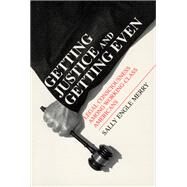 Getting Justice and Getting Even : Legal Consciousness among Working-Class Americans by Merry, Sally Engle, 9780226520698