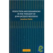 Perfection And Disharmony In The Thought Of Jean-jacques Rousseau by Jonathan Marks, 9780521850698