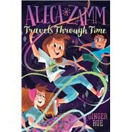 Aleca Zamm Travels Through Time by Rue, Ginger, 9781481470698