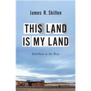 This Land is My Land Rebellion in the West by Skillen, James R., 9780197500699