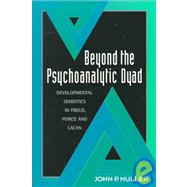 Beyond the Psychoanalytic Dyad: Developmental Semiotics in Freud, Peirce and Lacan by Muller,John P., 9780415910699