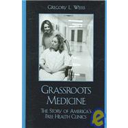 Grassroots Medicine The Story of America's Free Health Clinics by Weiss, Gregory L., 9780742540699