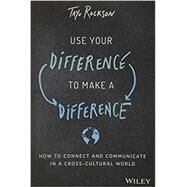 Use Your Difference to Make a Difference How to Connect and Communicate in a Cross-Cultural World by Rockson, Tayo, 9781119590699