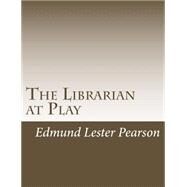 The Librarian at Play by Pearson, Edmund Lester, 9781502930699